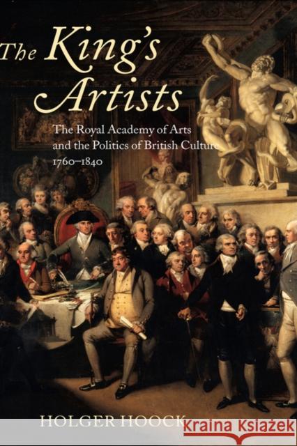 The King's Artists: The Royal Academy of Arts and the Politics of British Culture 1760-1840 Hoock, Holger 9780199266265 Oxford University Press - książka