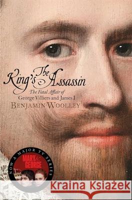 The King's Assassin: The Fatal Affair of George Villiers and James I Benjamin Woolley 9781509837083  - książka