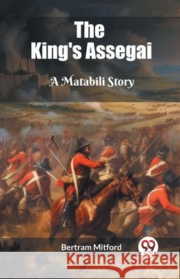 The King's Assegai A Matabili Story Bertram Mitford 9789362767851 Double 9 Books - książka