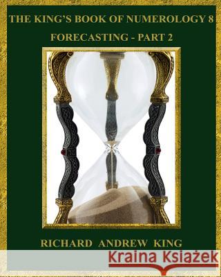 The King's Book of Numerology 8 - Forecasting, Part 2 MR Richard Andrew King MR Adam Mahan 9780931872150 Richard King Publications - książka