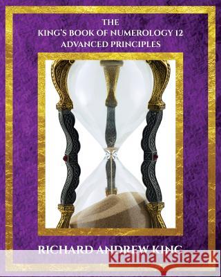 The King's Book of Numerology, Volume 12: Advanced Principles Richard Andrew King, Liana Moisescu 9780931872273 Richard King Publications - książka