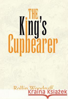 The King's Cupbearer Rollin Woodruff 9781479777808 Xlibris Corporation - książka