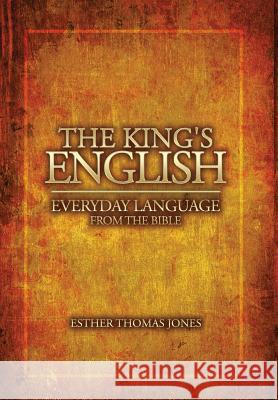 The King's English: Everyday Language from the Bible Esther Thomas Jones 9781973646914 WestBow Press - książka