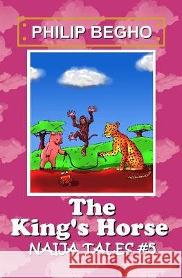 The King's Horse: Naija Tales Series Philip Begho 9781470132149 Createspace - książka