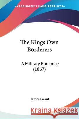 The Kings Own Borderers: A Military Romance (1867) James Grant 9780548695692  - książka