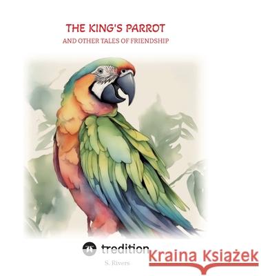 The King's Parrot: and other tales of friendship Serena Rivers 9783384008756 Tredition Gmbh - książka