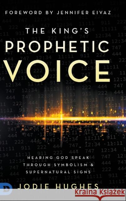 The King's Prophetic Voice: Hearing God Speak Through Symbolism and Supernatural Signs Jodie Hughes, Jennifer Eivaz 9780768460414 Destiny Image Incorporated - książka