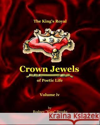 The King's Royal Crown Jewels of Poetic Life: Volume iv: Volume iv Brooks, Rodney 