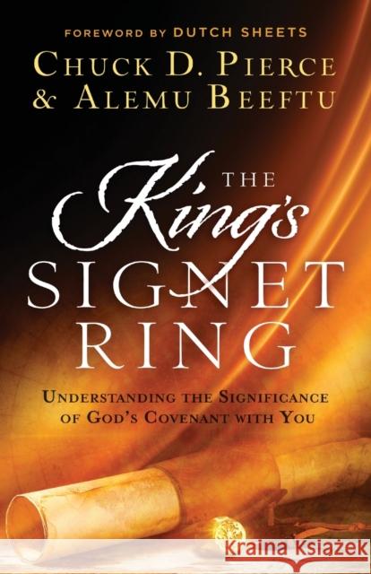 The King's Signet Ring: Understanding the Significance of God's Covenant with You Chuck D. Pierce Alemu Beeftu Dutch Sheets 9780800762551 Chosen Books - książka