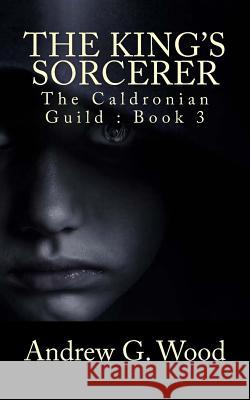 The King's Sorcerer: The Caldronian Guild Andrew G. Wood 9781543184976 Createspace Independent Publishing Platform - książka