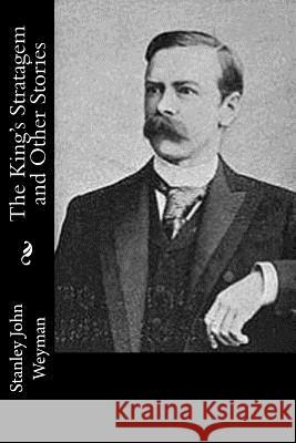 The King's Stratagem and Other Stories Stanley John Weyman 9781542688260 Createspace Independent Publishing Platform - książka