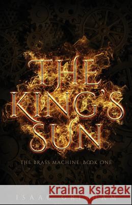 The King's Sun: The Brass Machine: Book One Isaac Grisham 9781732140615 Cooper Blue Books, LLC - książka