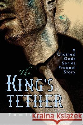 The King's Tether: A Chained Gods Series Prequel Story Tamira Thayne 9781946044099 Who Chains You - książka