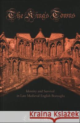 The King's Towns: Identity and Survival in Late Medieval English Boroughs Attreed, Lorraine 9780820451633 Peter Lang Publishing Inc - książka