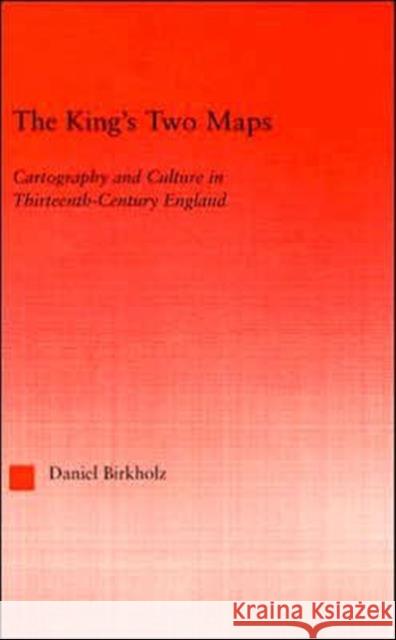 The King's Two Maps : Cartography & Culture in Thirteenth-Century England Daniel Birkholz 9780415967914 Routledge - książka