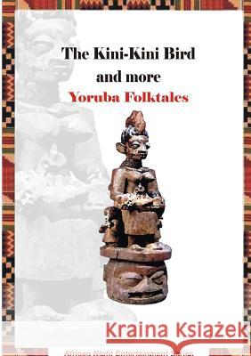 The Kini-Kini Bird and more Yoruba Folktales Rotimi Ogunjobi 9789785341010 Am Book and Team Publishing Limited - książka