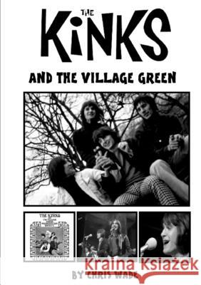 The Kinks and the Village Green Chris Wade 9780244601935 Lulu.com - książka