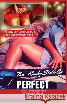 The Kinky Side Of Perfect: Trilogy Book I: The Story Of A Geeky Good Girl's Erotic Introduction To A Sexy, Profitable Webcam World West, D. C. 9780692832332 New Vista Studios - książka