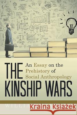 The Kinship Wars: An Essay on the Prehistory of Social Anthropology William y Adams 9781480854871 Archway Publishing - książka