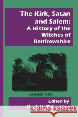 The Kirk, Satan and Salem: A History of the Witches of Renfrewshire Hugh V McLachlan 9781845301705 Grimsay Press - książka