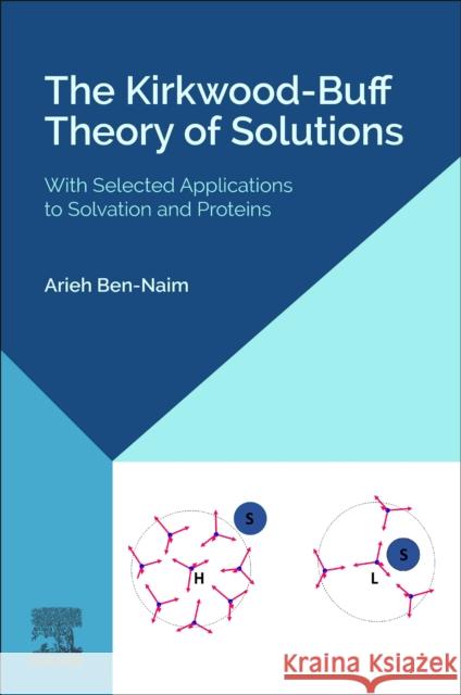 The Kirkwood-Buff Theory of Solutions: With Selected Applications to Solvation and Proteins Arieh Ben-Naim 9780443219153 Elsevier Science - książka