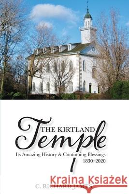 The Kirtland Temple: Its Amazing History & Continuing Blessings (1830-2020) C. Richard James 9780578261881 Richlin Books - książka
