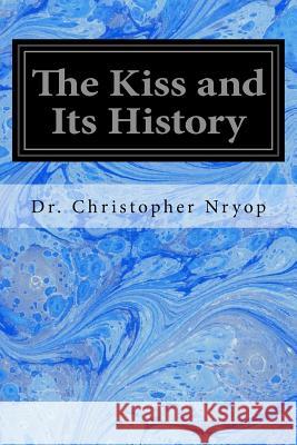 The Kiss and Its History Dr Christopher Nryop William Frederick Harvey 9781534629837 Createspace Independent Publishing Platform - książka