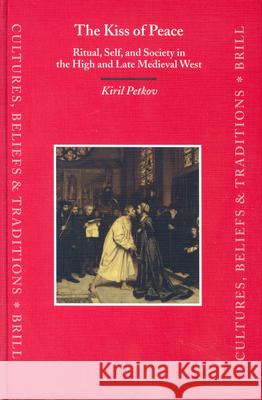 The Kiss of Peace: Ritual, Self, and Society in the High and Late Medieval West Kiril Petkov K. Petkov 9789004130388 Brill Academic Publishers - książka