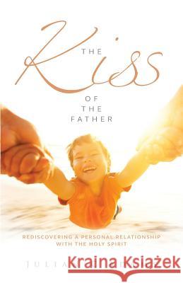 The Kiss of the Father: Rediscovering a Personal Relationship with the Holy Spirit Julian Adams 9781908393487 River Publishing & Media Ltd - książka