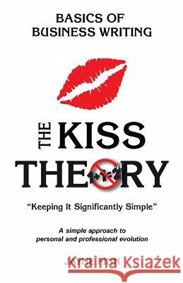 The KISS Theory: Basics of Business Writing: Keep It Strategically Simple 