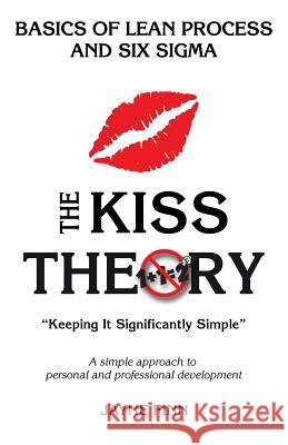 The KISS Theory: Basics of Lean Process and Six Sigma: Keep It Strategically Simple 