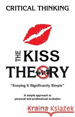 The KISS Theory: Critical Thinking: Keep It Strategically Simple 