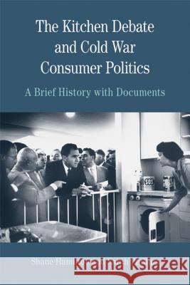 The Kitchen Debate and Cold War Consumer Politics: A Brief History with Documents Sarah Phillips Shane Hamilton 9780312677107 Bedford Books - książka