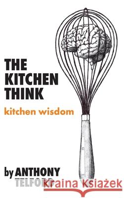 The Kitchen Think: kitchen wisdom by Anthony Telford Telford, Anthony 9780645248210 Sporr - książka