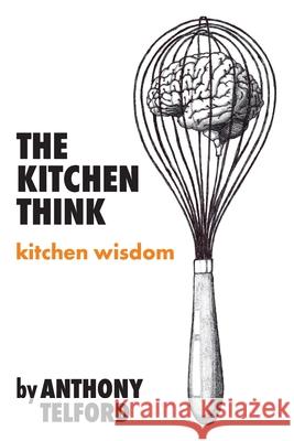 The Kitchen Think: kitchen wisdom by Anthony Telford Telford, Anthony 9780645248296 Sporr - książka