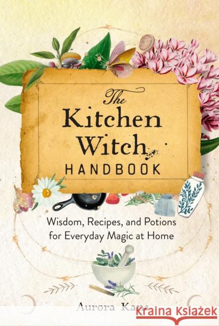 The Kitchen Witch Handbook: Wisdom, Recipes, and Potions for Everyday Magic at Home Aurora Kane 9781577153436 Wellfleet Press,U.S. - książka