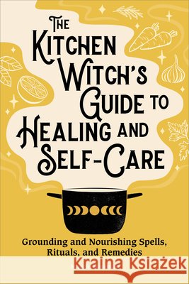 The Kitchen Witch\'s Guide to Healing and Self-Care: Grounding and Nourishing Spells, Rituals, and Remedies Maggie Haseman 9781638784432 Rockridge Press - książka