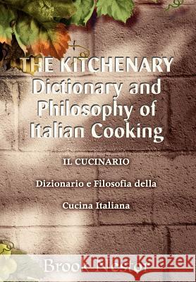 THE KITCHENARY Dictionary and Philosophy of Italian Cooking: IL CUCINARIO Dizionario e Filosofia della Cucina Italiana Nestor, Brook 9780595752171 iUniverse - książka