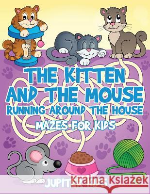 The Kitten and The Mouse Running Around The House: Mazes for Kids Jupiter Kids 9781541932753 Jupiter Kids - książka