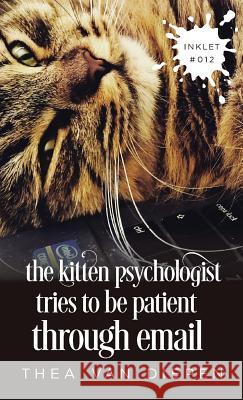 The Kitten Psychologist Tries To Be Patient Through Email Van Diepen, Thea 9781925825114 Inkprint Press - książka