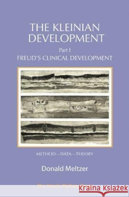 The Kleinian Development Part 1: Freud’s Clinical Development – Method–Data–Theory Donald Meltzer 9781912567423 Phoenix Publishing House - książka