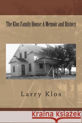 The Klos Family House: A Memoir and History Larry C. Klos 9781500906672 Createspace - książka