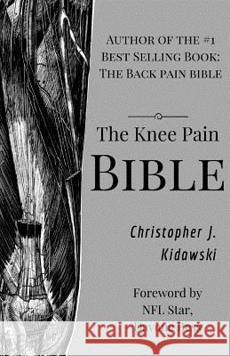 The Knee Pain Bible: A Self-Care Guide to Eliminating Knee Pain and Returning to the Movements You Love! Christopher Joseph Kidawski Greg Brown 9781724217066 Createspace Independent Publishing Platform - książka