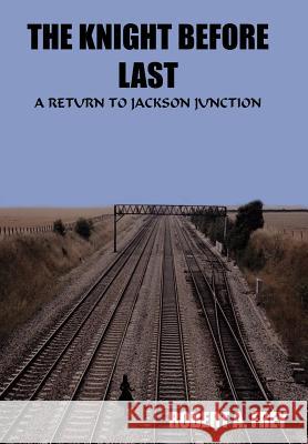 The Knight Before Last: A Return to Jackson Junction Frey, Robert A. 9781418447717 Authorhouse - książka