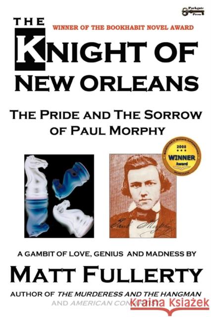The Knight of New Orleans, the Pride and the Sorrow of Paul Morphy Matt Fullerty 9781937056018 Dionysus Books - książka