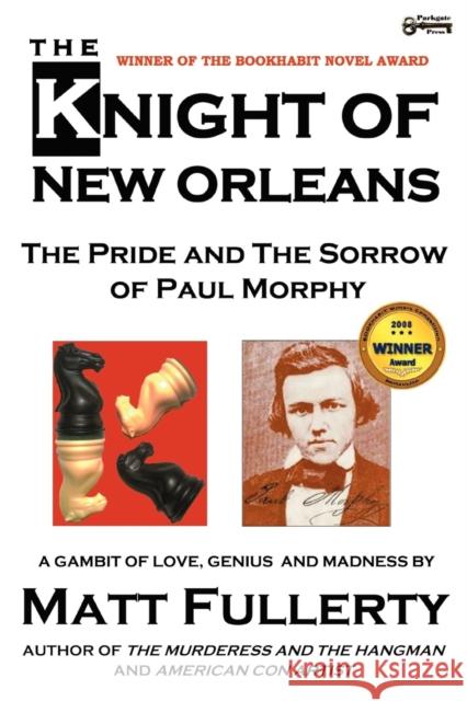 The Knight of New Orleans, the Pride and the Sorrow of Paul Morphy Matt Fullerty 9781937056032 Dionysus Books - książka