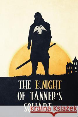 The Knight of Tanner's Square Malachi Stevens 9781790186723 Independently Published - książka