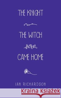 The Knight the Witch Came Home Ian Richardson 9781665582834 Authorhouse UK - książka