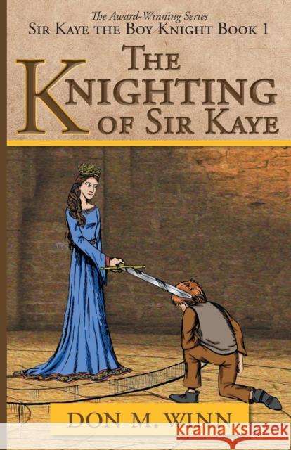 The Knighting of Sir Kaye: Sir Kaye the Boy Knight Book 1 Winn, Don M. 9781937615192 Cardboard Box Adventures - książka