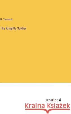 The Knightly Soldier H Trumbull   9783382176655 Anatiposi Verlag - książka